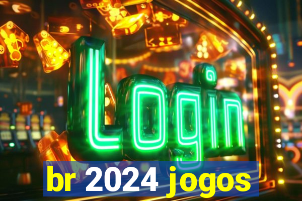 br 2024 jogos